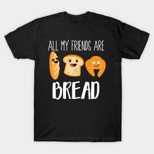 All My Friends Are Bread T-Shirt